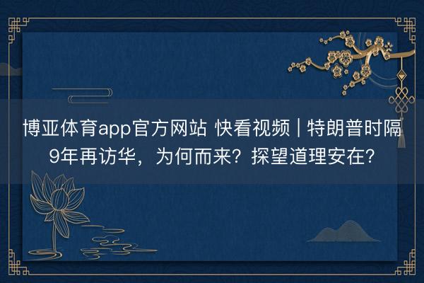 博亚体育app官方网站 快看视频 | 特朗普时隔9年再访华，<a href=