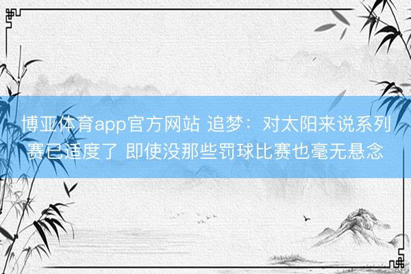 博亚体育app官方网站 追梦：对太阳来说系列赛已