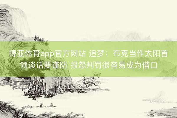 博亚体育app官方网站 追梦：布克当作太阳首领谈话要谨防 报