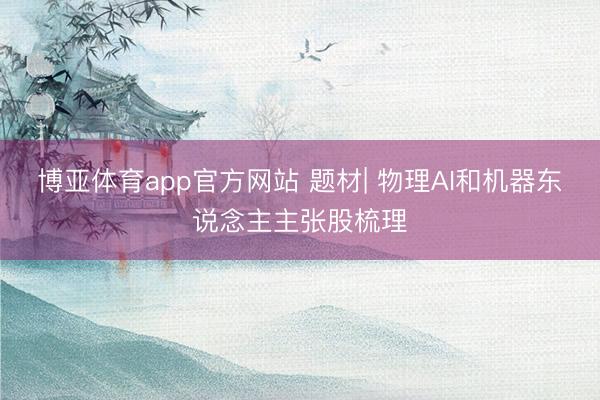 博亚体育app官方网站 题材| 物理AI和机器东说念主主张股梳理