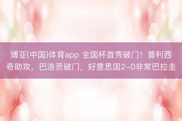 博亚(中国)体育app 全国杯首秀破门！普利西奇助攻，巴洛贡破门，好意思国2-0非常巴拉圭