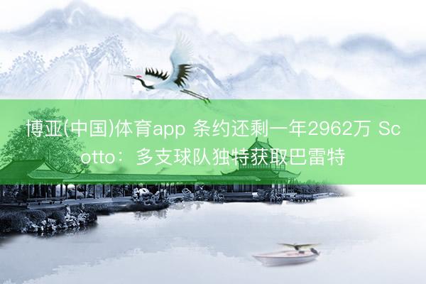 博亚(中国)体育app 条约还剩一年2962万 Scotto:多支球队独特获取巴雷特